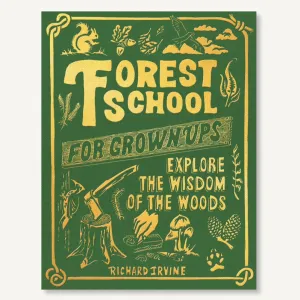 Forest School for Grown-Ups: Explore the Wisdom of the Woods Forest School for Grown-Ups: Explore the Wisdom of the Woods